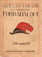 KAZINCZY FERENC – SZIRMAY ANTAL • Az első magyar köztársasági forradalom. A magyar jacobinusok története.