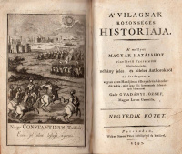 GVADÁNYI JÓZSEF: A’ világnak közönséges históriája. A’ mellyet Magyar Hazájához viseltető szeretettűl ösztönöztetvén, néhány jeles, és hiteles Authorokból ki-szedegetvén ugyan ezen Hazájának élő nyelvén kiadott ~ ~ Magyar Lovas Generális.