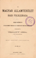 CSALÁNY GÉZA: A hadi földleirás rövid elmélete. + Az aldunai medencze hadi földleirása. + A magyar államterület hadi földleirása I-II.