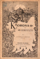 LATKÓCZY MIHÁLY: Korona és koronázás. Ünnepi emlék 1892. junius 8-ára