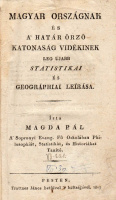 MAGDA PÁL: Magyar Országnak és a’ Határ Őrző Katonaság Vidékinek leg újabb statistikai és geográphiai leírása.