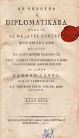 PERGER JÁNOS: Bé vezetés a' diplomatikába vagy is az oklevél esméret tudományába mellyet tt. Schwartner Márton úr után... ki adott ~ ~.