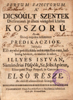 ILLYÉS ISTVÁN: Sertum Sanctorum. A’ dicsöült szentek Dicsiretinek jó illatú virágiból kötött koszorú. Az-az ünnep napokra készittetett prédikácziók.