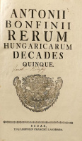 BONFINI, ANTONIO: Rerum Hungaricarum decades quinque.