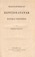 WENZEL GUSZTÁV: Magyarország bányászatának kritikai története.