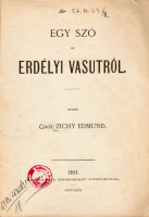 ZICZY EDMUND, GRÓF: Egy szó az erdélyi vasutról