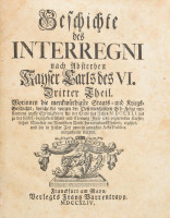 Olenschlager, Johann Daniel von:: Geschichte des Interregni nach Absterben Kayser Carls des VI. 3-4 Theil (von 4). Egybekötve  Frankfurt am Main,1744 Frantz Barrentrapp, 536 + 546 p + register + Wahlkapitulation 80p. utolsó lap hiányos.